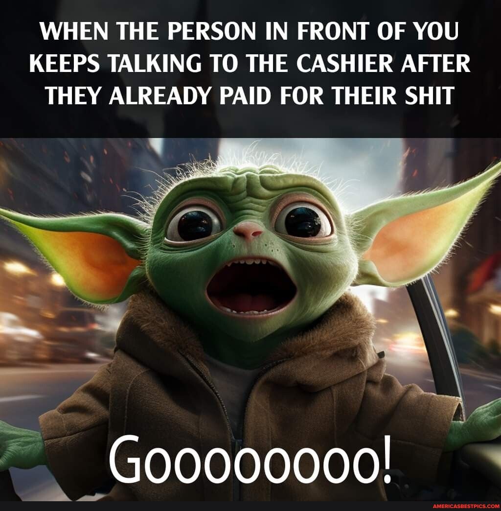 WHEN THE PERSON IN FRONT OF YOU KEEPS TALKING TO THE CASHIER AFTER THEY ALREADY PAID FOR THEIR SHIT