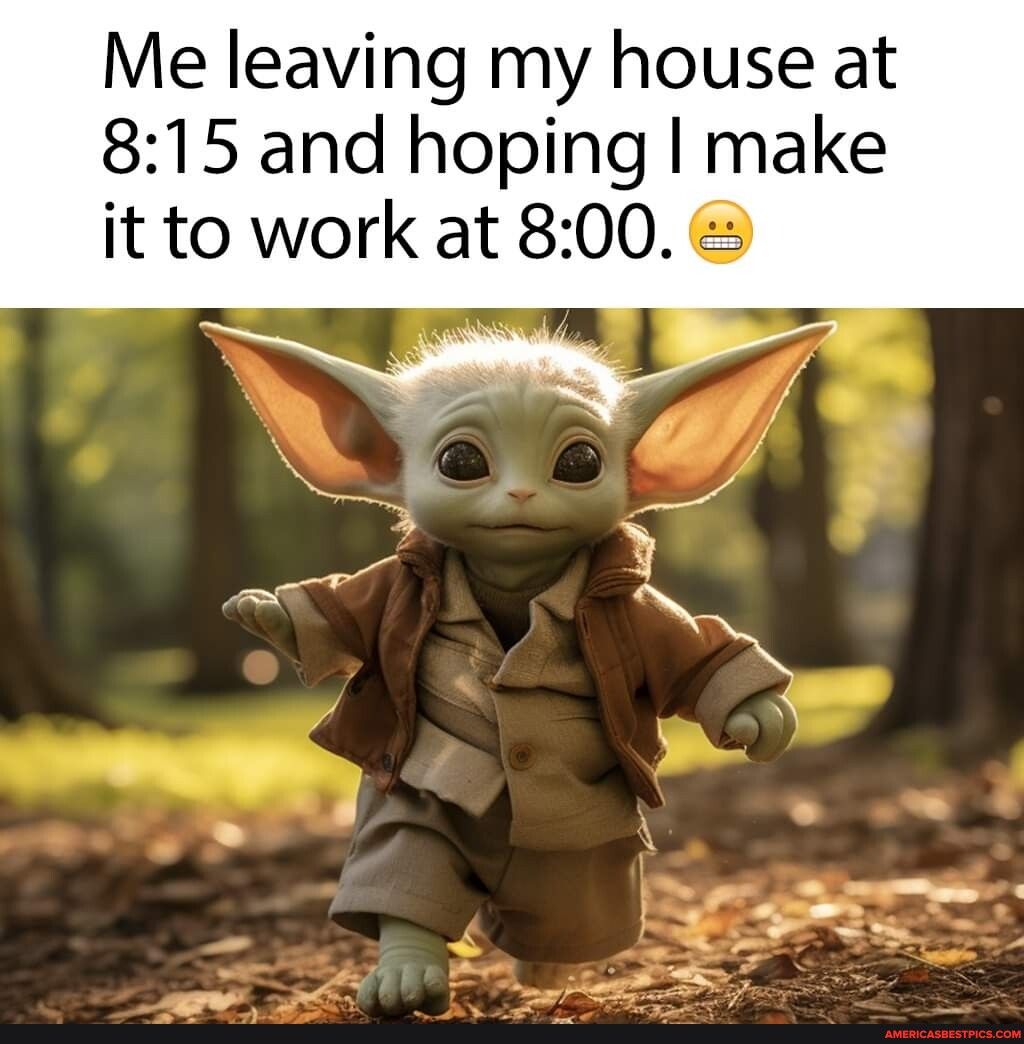 Me leaving my house at 815 and hoping make it to work at 800