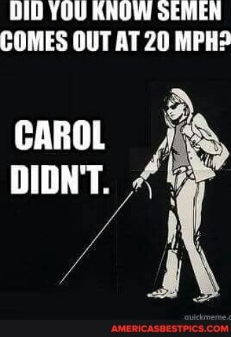 010 YOU KNOW SEMEN COMES OUT AT 20 MPH CAROL 5 DIDNT f 74 A AMERICASBESTPICSCOM