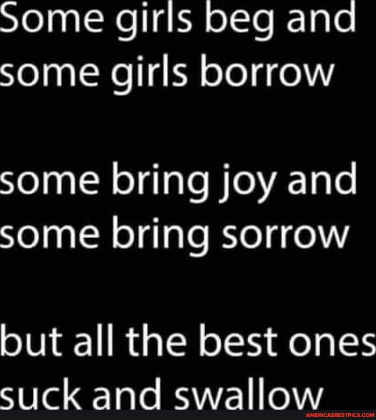 SYelnalNellg iy ollefETale some girls borrow some bring joy and some bring sorrow but all the best ones suck and swallow