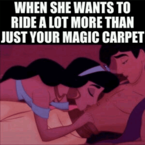 WHEN SHE WANTS T0 RIDEA LOT MORE THAN JUST YOUR MAGIC CARPET S _