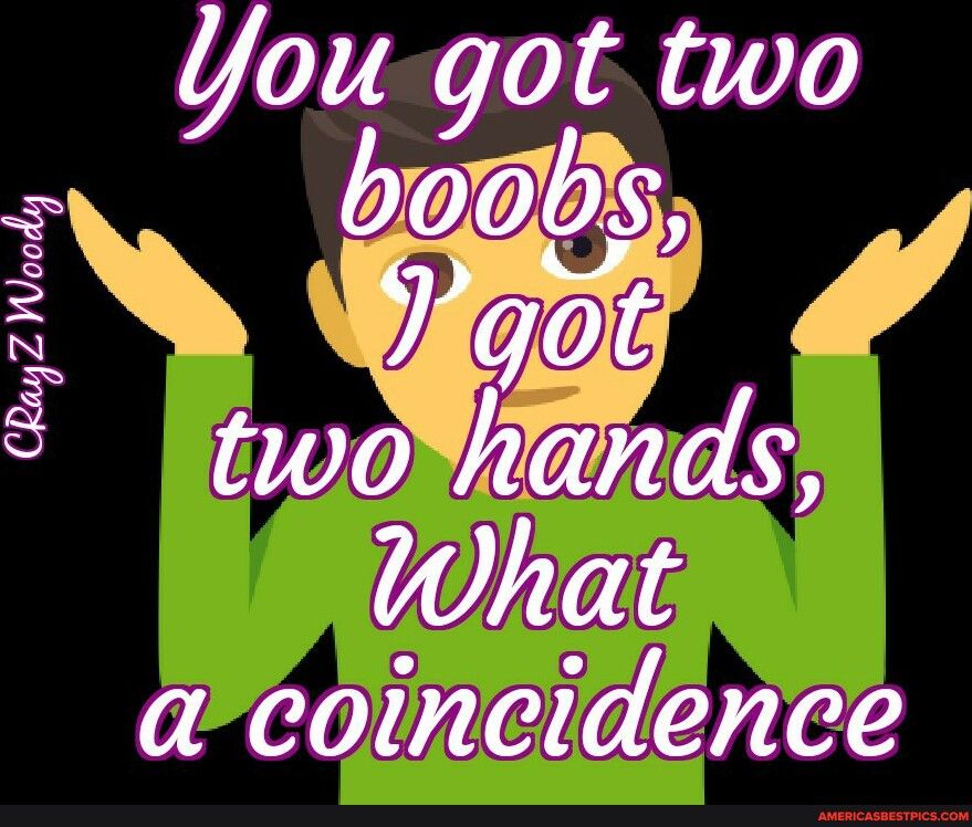 You got two N b pY N S Ftwo fgaids What acoincidence