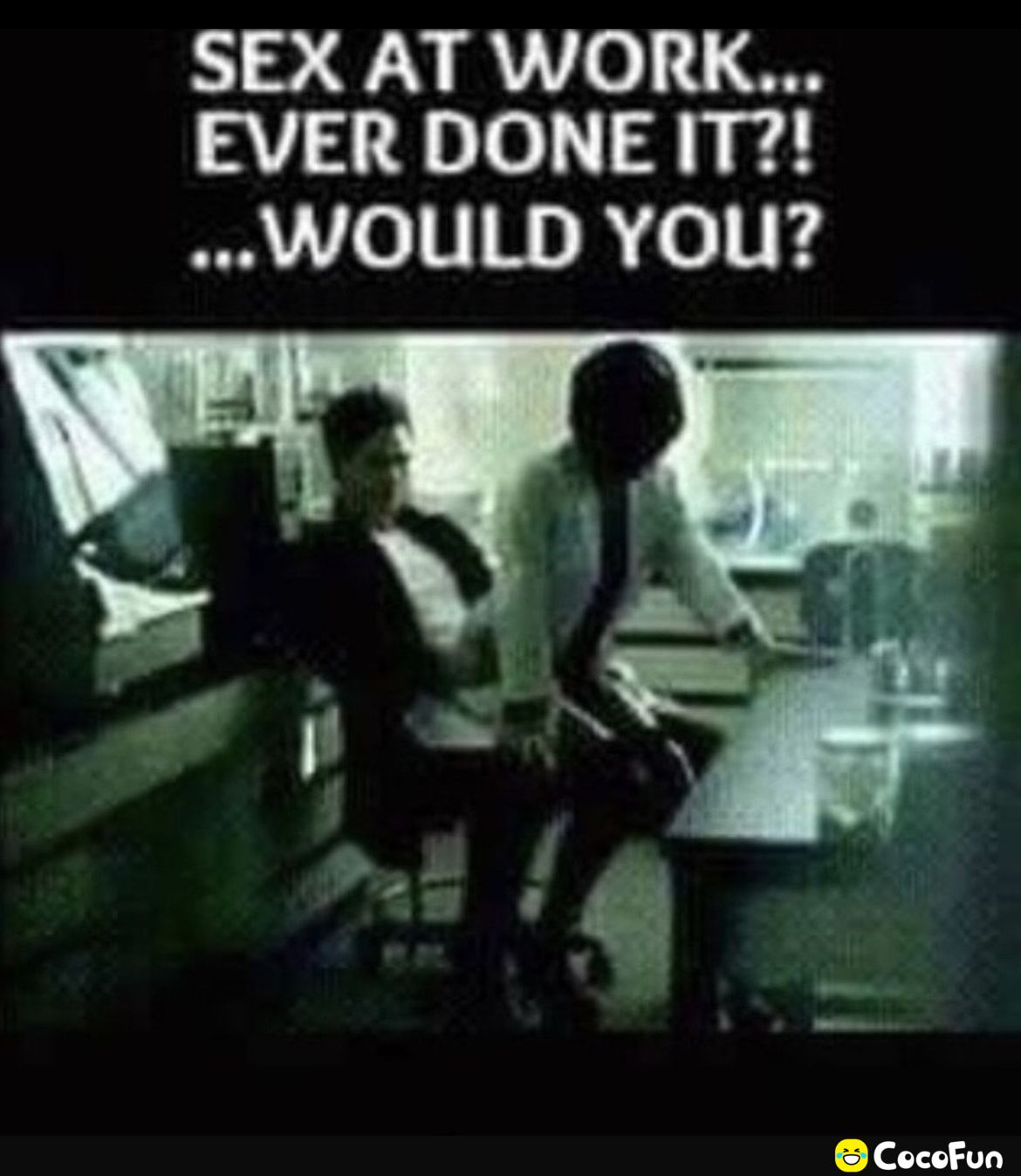 SEX AT WORK EVER DONE IT WOULD YOu