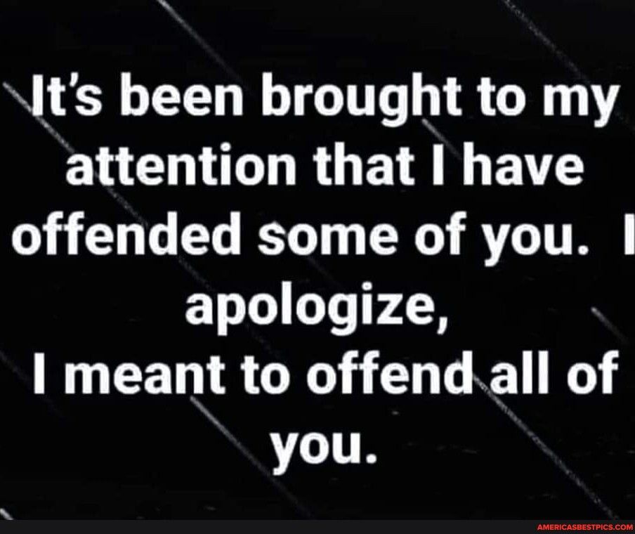 lts been brought to my ENCO RO ETE R BT offended some of you apologize meant to offendall of VLI