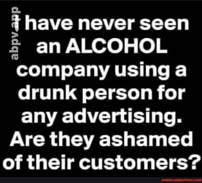 VTN TEATE TTET an ALCOHOL Tl o ELVATE G T drunk person for any advertising Are they ashamed of their customers abpvapp