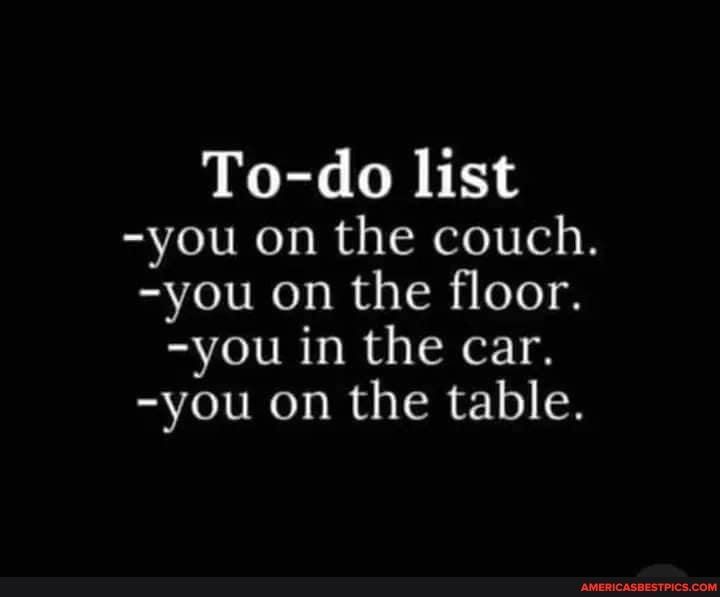 To do list you on the couch you on the floor you in the car you on the table