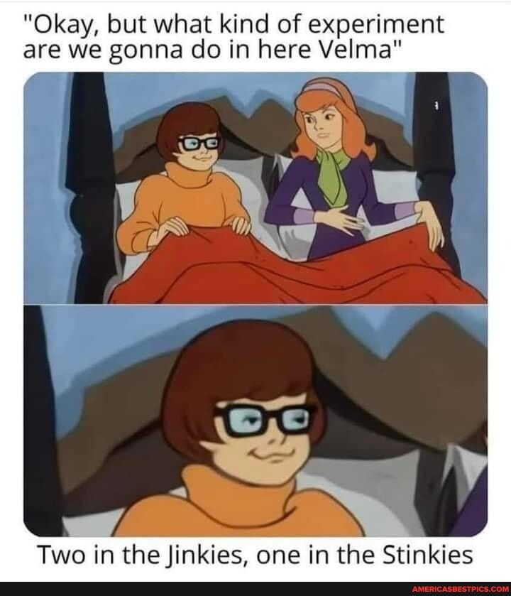 Okay but what kind of experiment are we gonna do in here Velma Two in the Jinkies one in the Stinkies