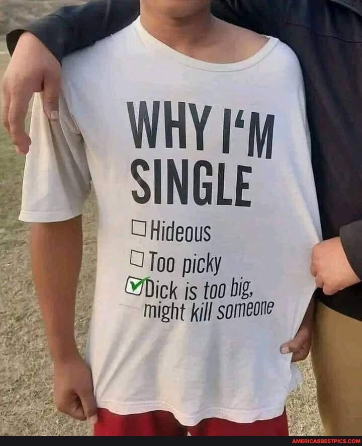 O Too picky Digk is too big might kill someone