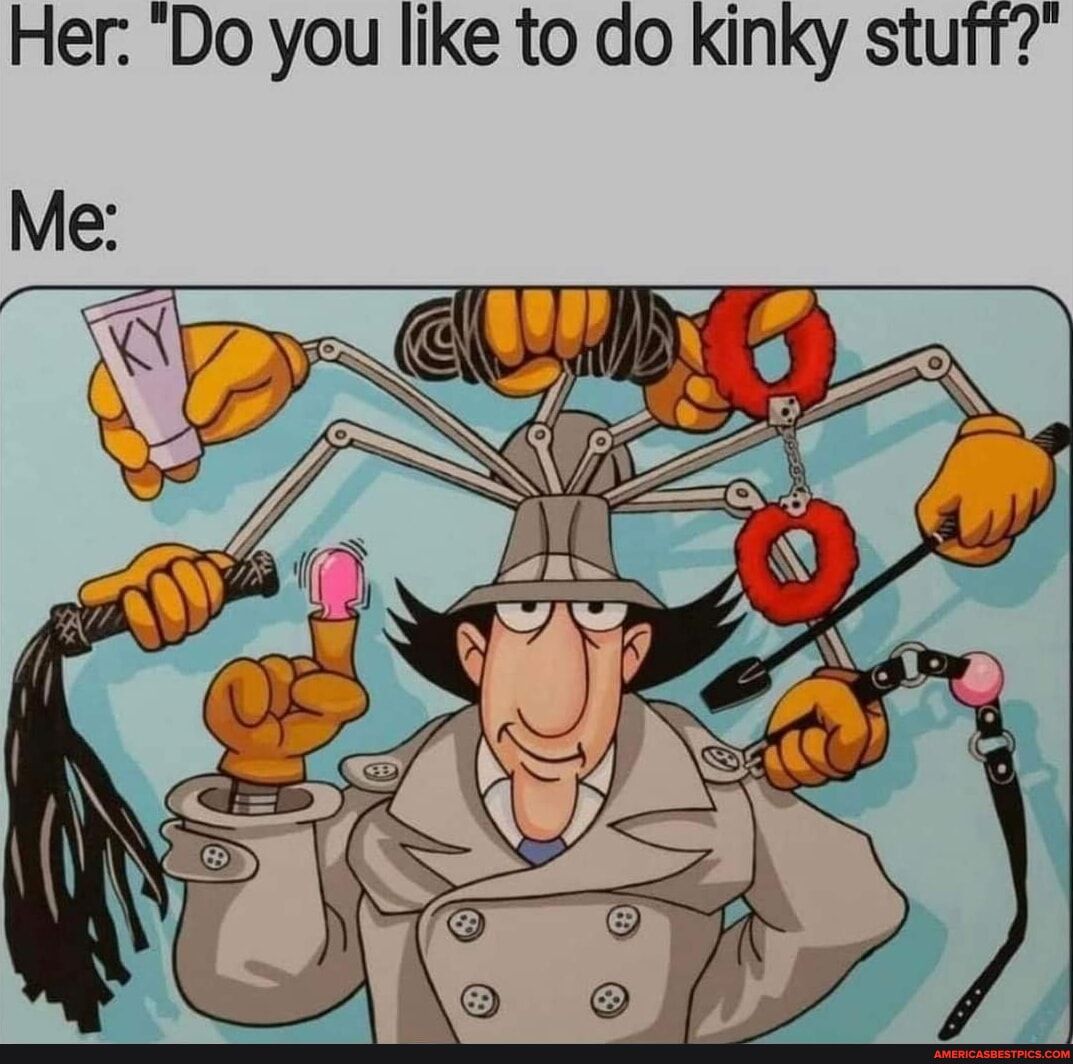 Her Do you like to do kinky stuff