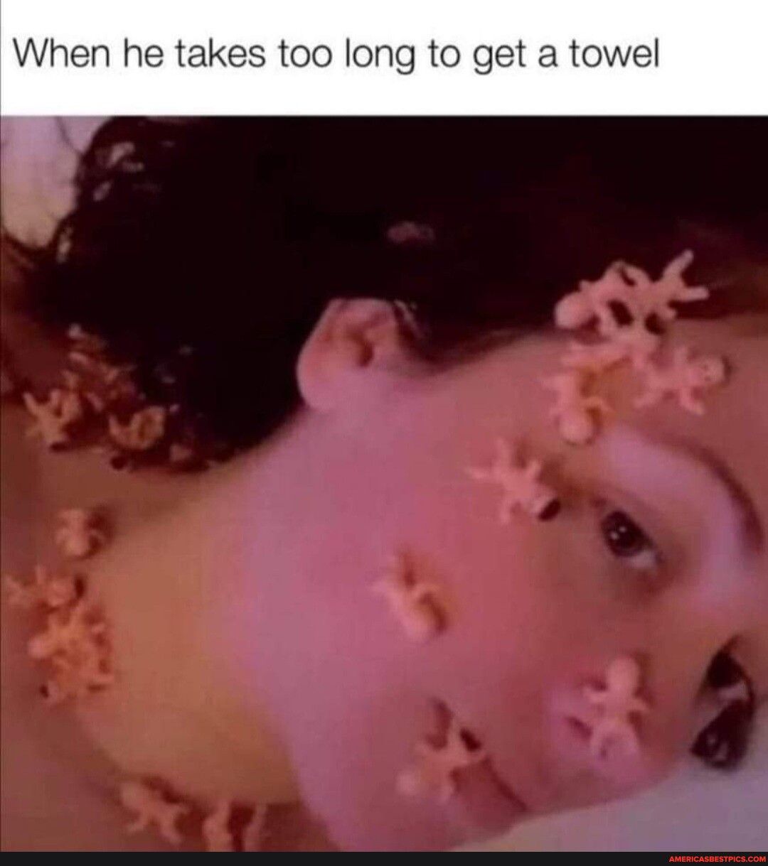 When he takes too long to get a towel
