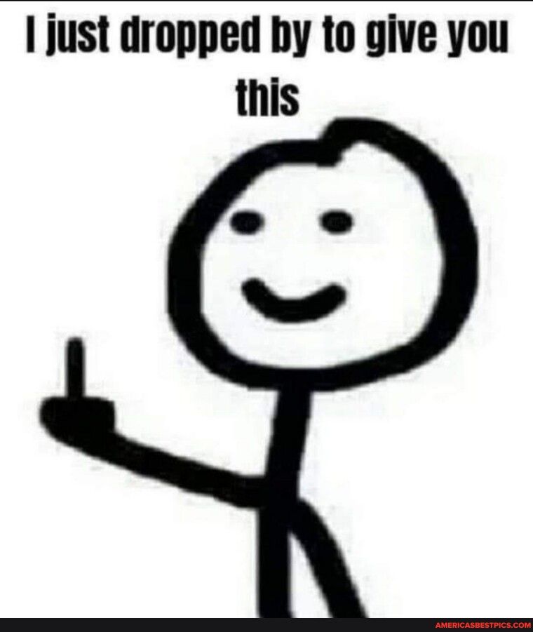 I just dropped by to give you this