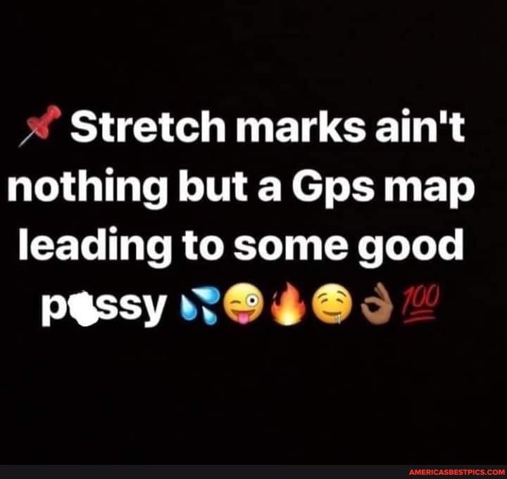 Stretch marks aint nothing but a Gps map leading to some good pessynNdo