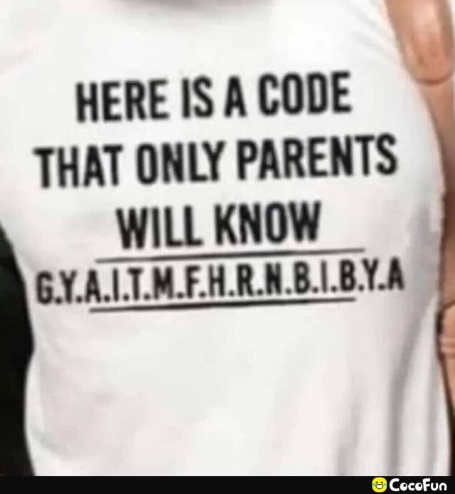 HERE IS A CODE THAT ONLY PARENTS WILL KNOW GYAITMFHRNBIBYA