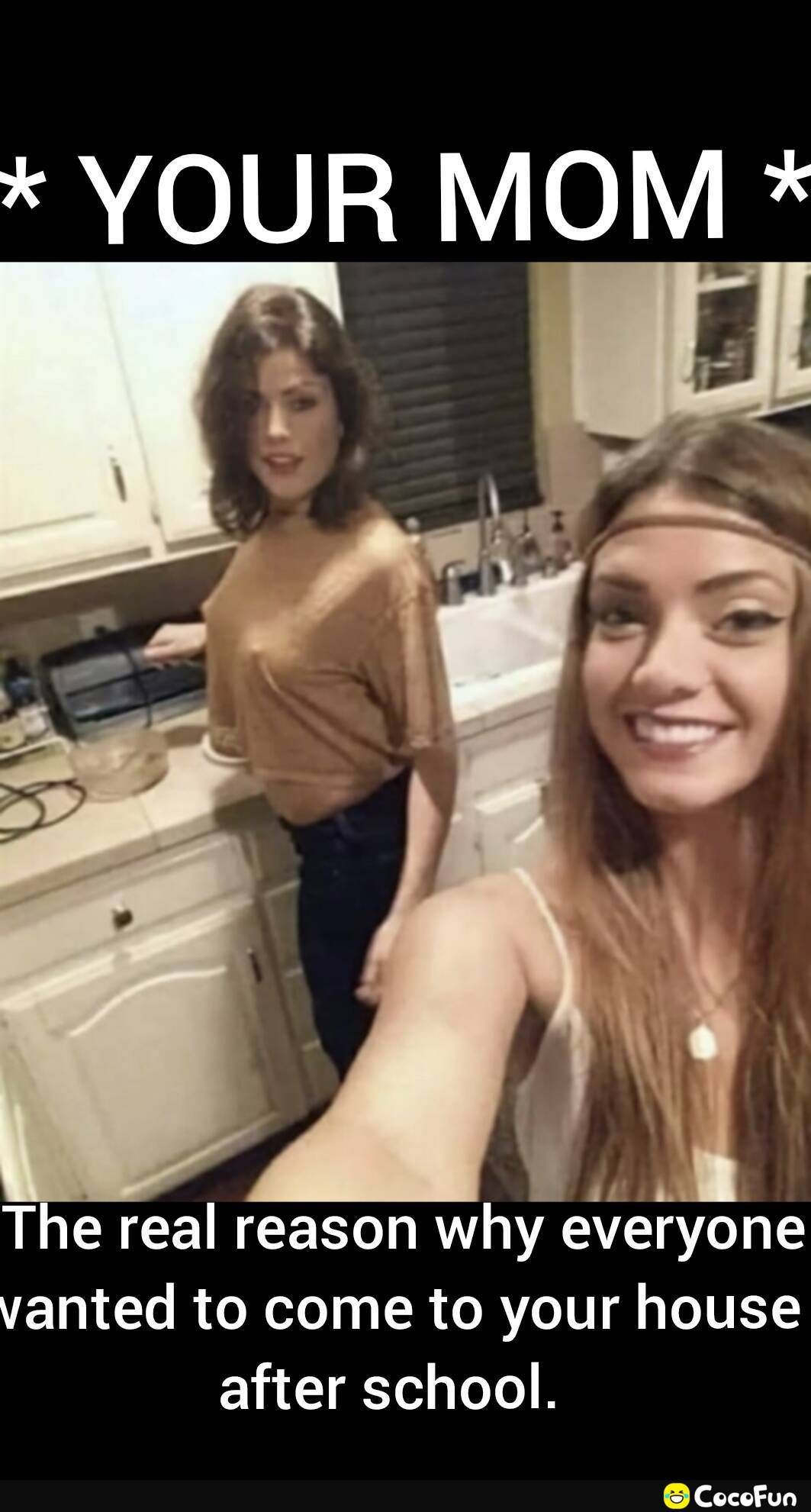 YOUR MOM Ao AN The real reason why everyone vanted to come to your house after school CocofFun