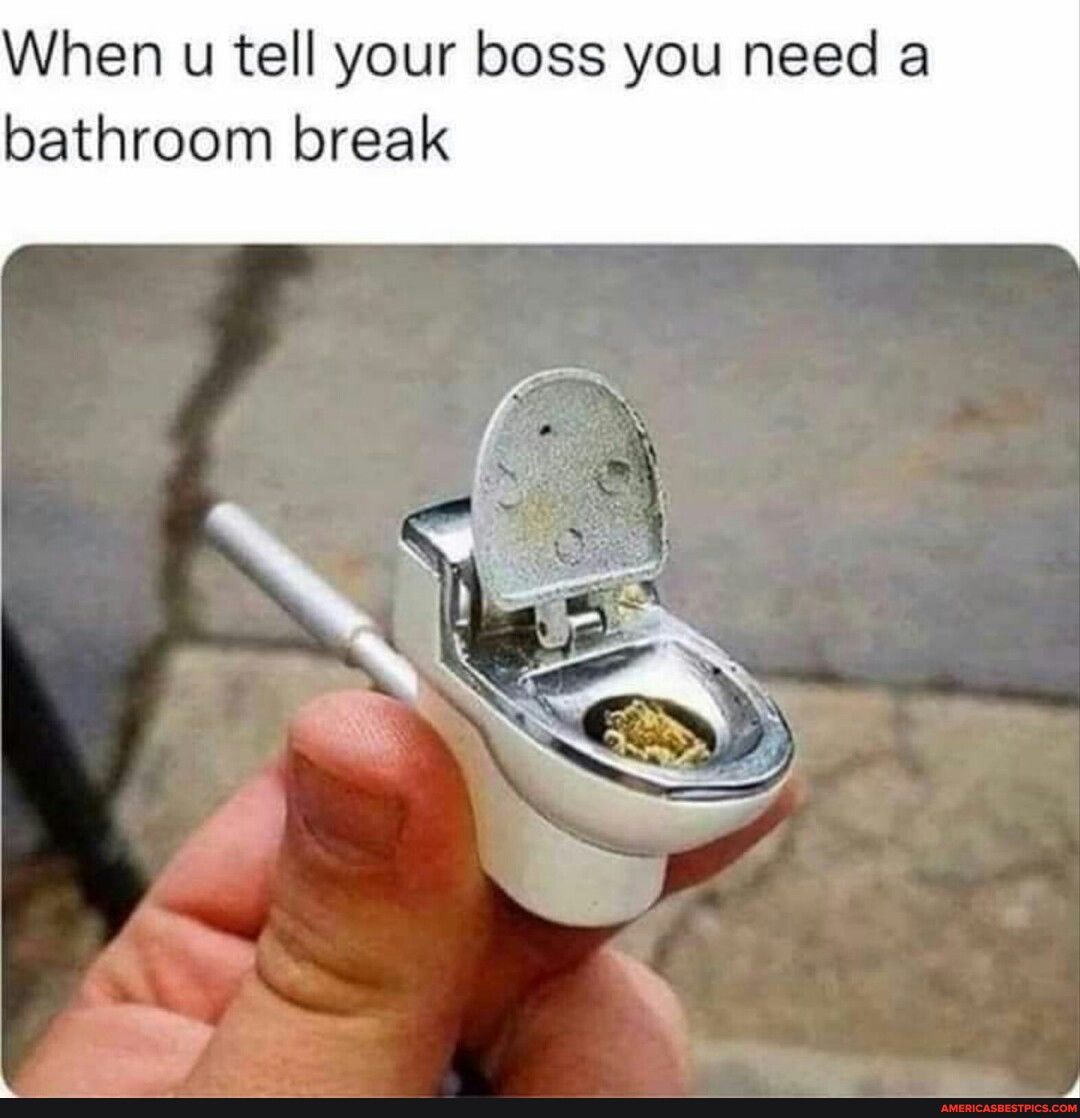 When u tell your boss you need a bathroom break