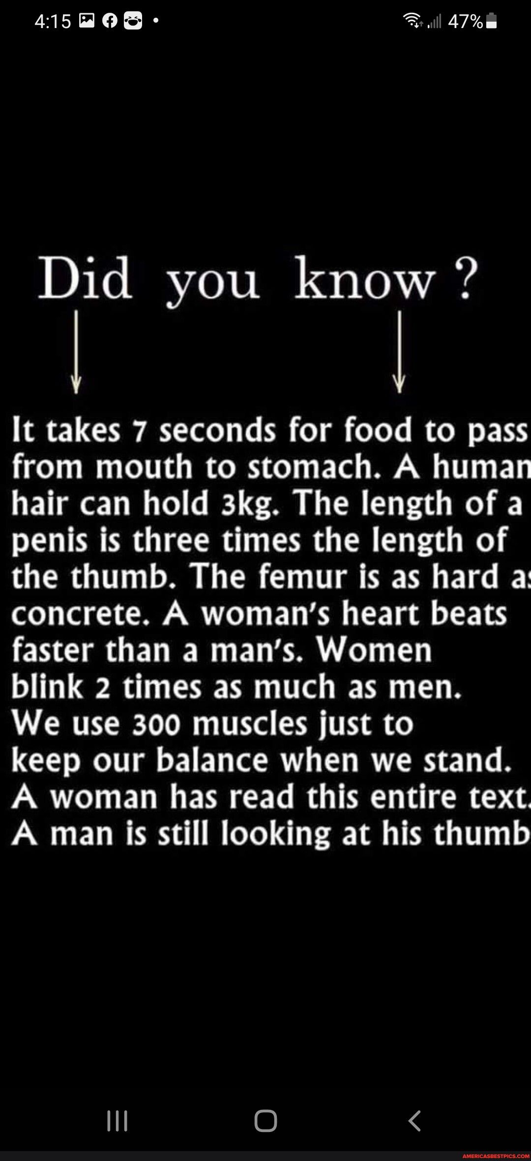 415008 Rl 4 Did you know J 7 R ARY Tolo T R o R o 1o T MO I E TS from mouth to stomach A human hair can hold 3kg The length of a penis is three times the length of the thumb The femur is as hard a concrete A womans heart beats EN T ET IR EL R T T blink 2 times as much as men We use 300 muscles just to keep our balance when we stand A woman has read this entire text A man is still looking at his th