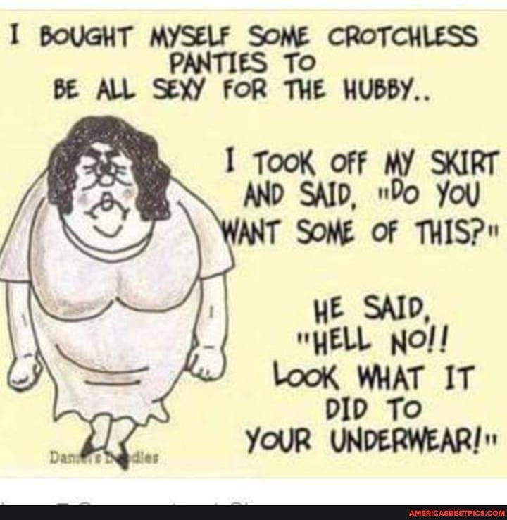1 BOUGHT MYSELF SOME CROTCHLESS PANTIES To BE ALL SEXY FOR THE HUBBY I TooK Off MY SKIRT AND SAID Po You ANT SOME Of THISP HE SAID HELL No LooK WHAT IT pID TO YOUR UNDERWEAR