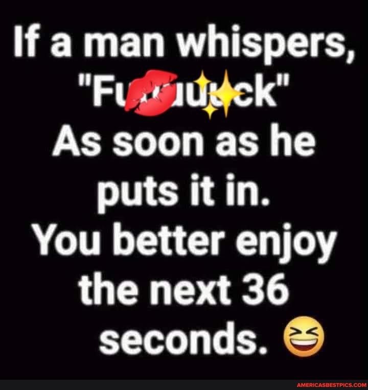 ETNELRTIE R Fuifadgek As soon as he puts it in You better enjoy the next 36 seconds