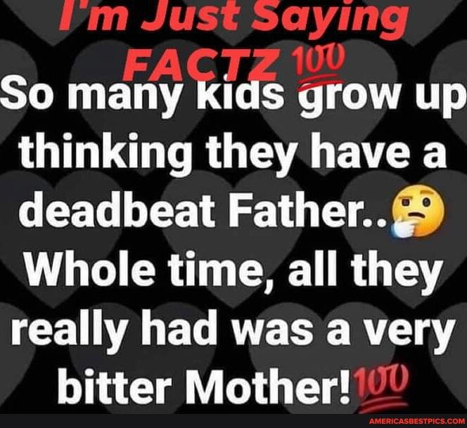 So many kids grow up LI RO EVEE deadbeat Father Whole time all they really had was a very 114 IV G T