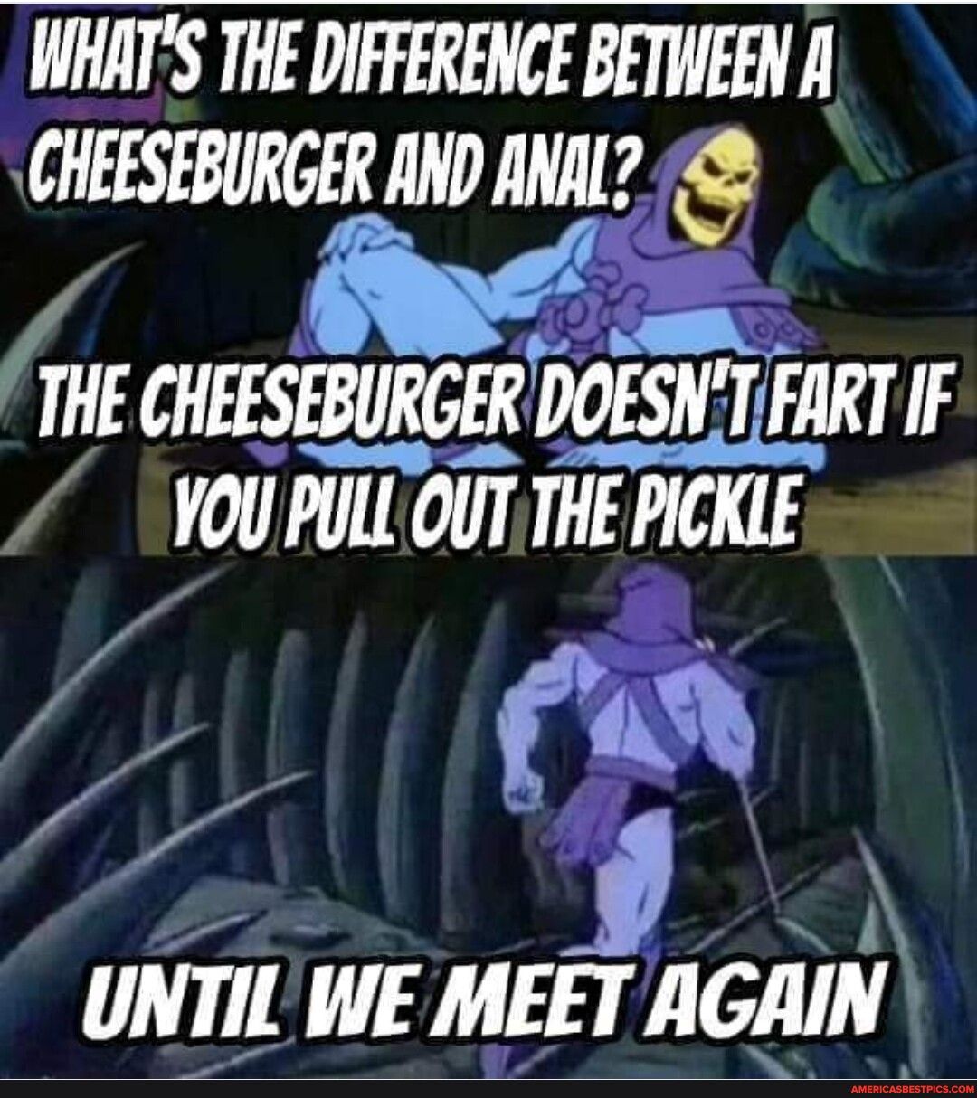 IHATS THE DIFFERENCE BETWEEN A CESTERGRADAA S THE CHEESEBURGER DOESNI FARTIF VOlI PULL OUT THE PICIE IINTIl WE MEET A IIGIIIN