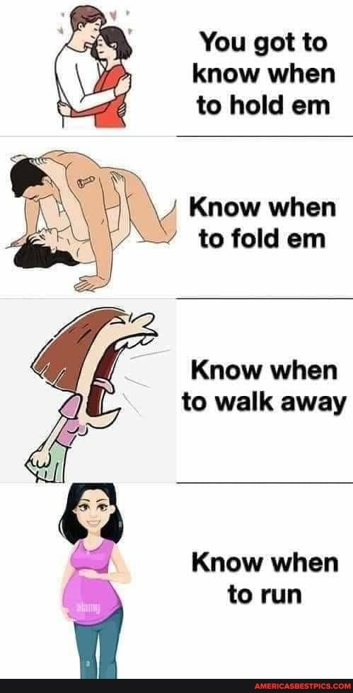 You got to know when to hold em Know when tofold em Know when to walk away Know when to run