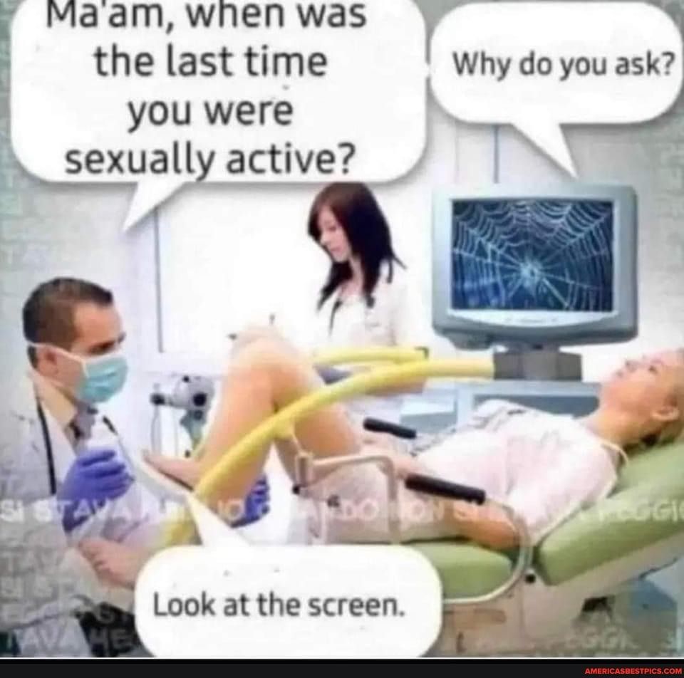Maam wnen was 3 o the last time Why do you ask i you were _sexually active Y Look at the screen