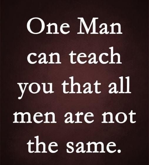 BTl can teach you that all men are not the same