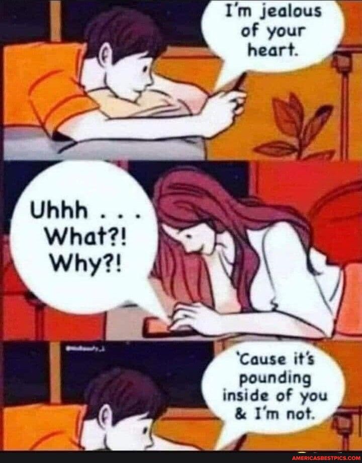 Im jealous Cause its pounding inside of you Im not