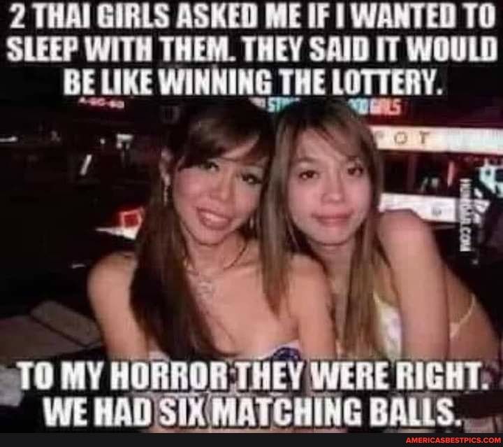 2 THAI GIRLS ASKED ME IF WANTED TO SLEEP WITH THEM THEY SAID IT WOULD BE LIKE Vlllllgl wm
