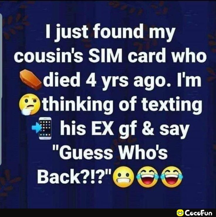 I just found my cousins SIM card who died 4 yrs ago Im thinking of texting his EX gf say Guess Whos Back1 CocoFun