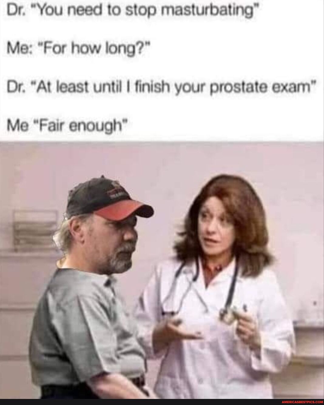 Dr You need to stop masturbating Me For how long Dr At least until finish your prostate exam Me Fair enough
