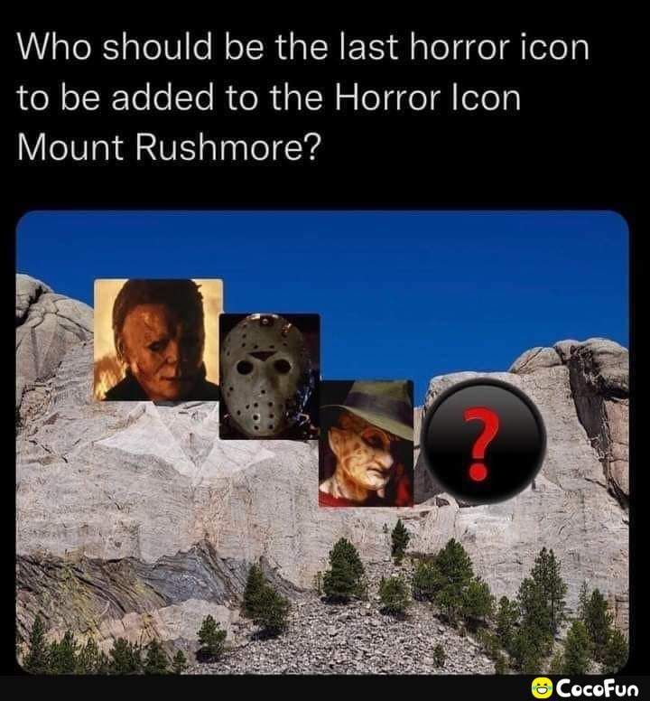 Who should be the last horror icon QN oTRTeo o STo RUoR a TN s TelggeT eTey Mount Rushmore