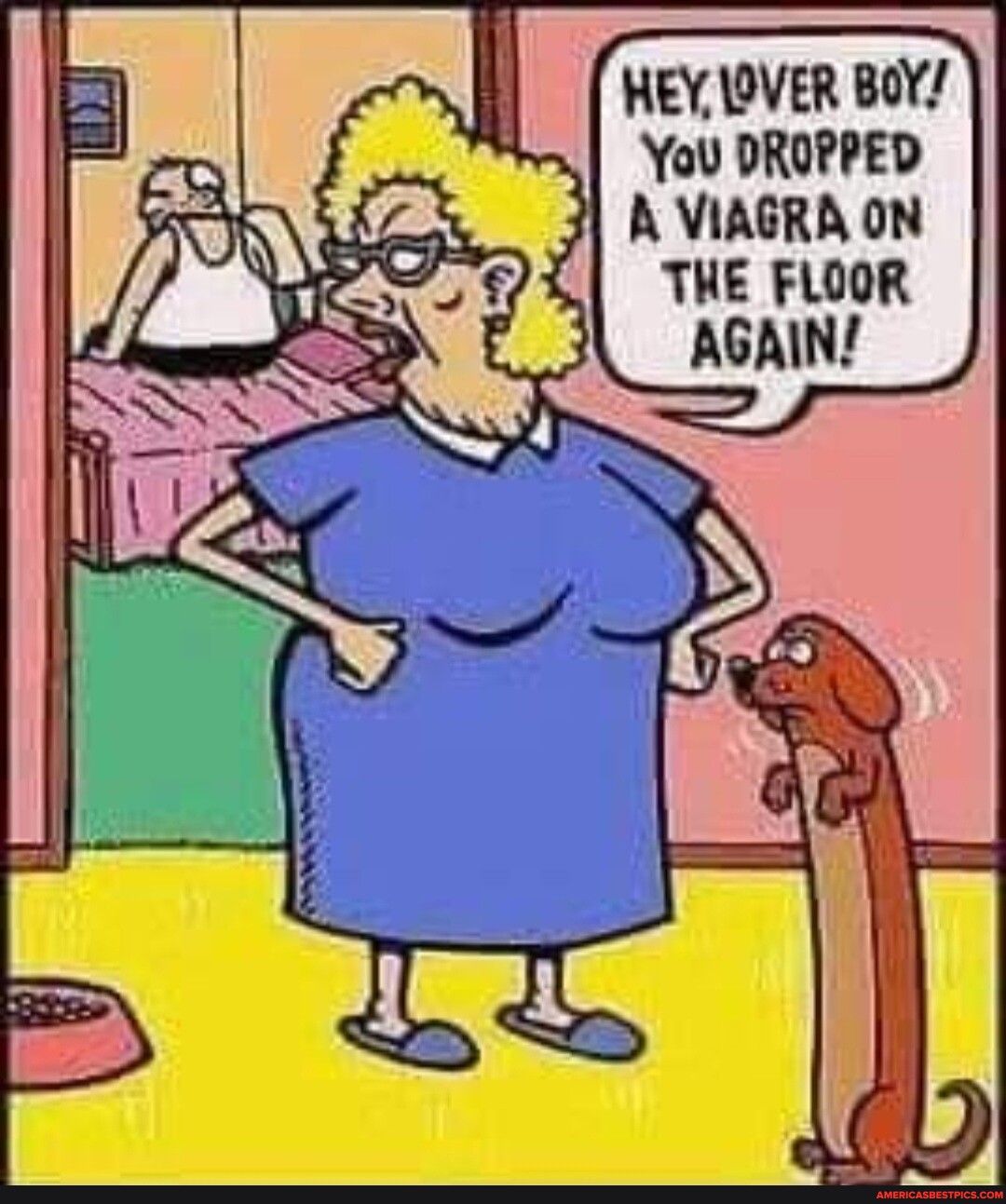 ey 0veR BoY You DROPPED A VIAGRA ON THE FLOOR