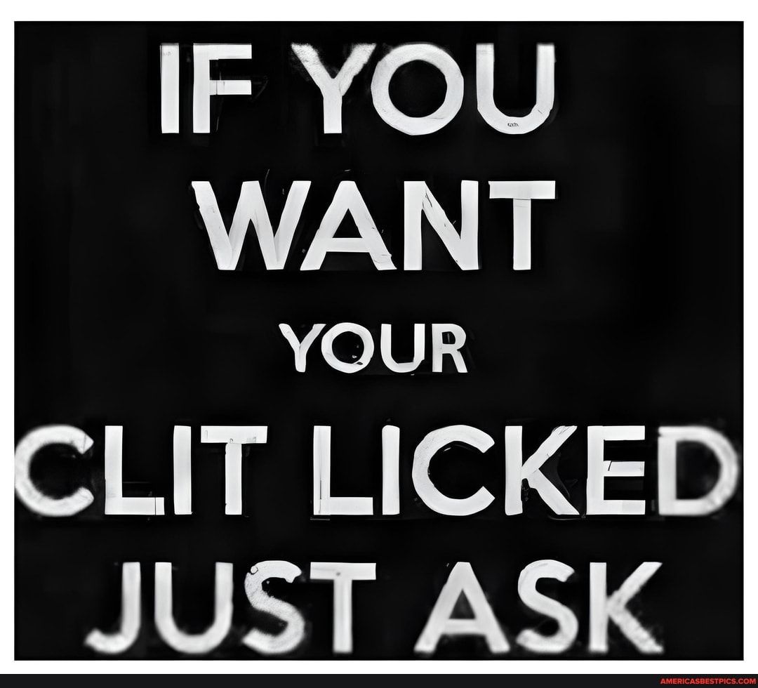 IF YOU WANT YOUR LIT LICKED JUST ASK