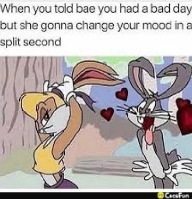 When you told bae you had a bad day but she gonna change your mood in 2 split second