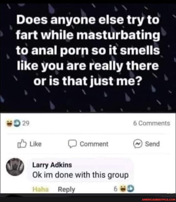 DO ERC R TR 1 fart while masturbating LCELEI LG R 1 G UCRLITETCY CET RGN or is that just me Larry Adkins Ok im done with this group Reply L