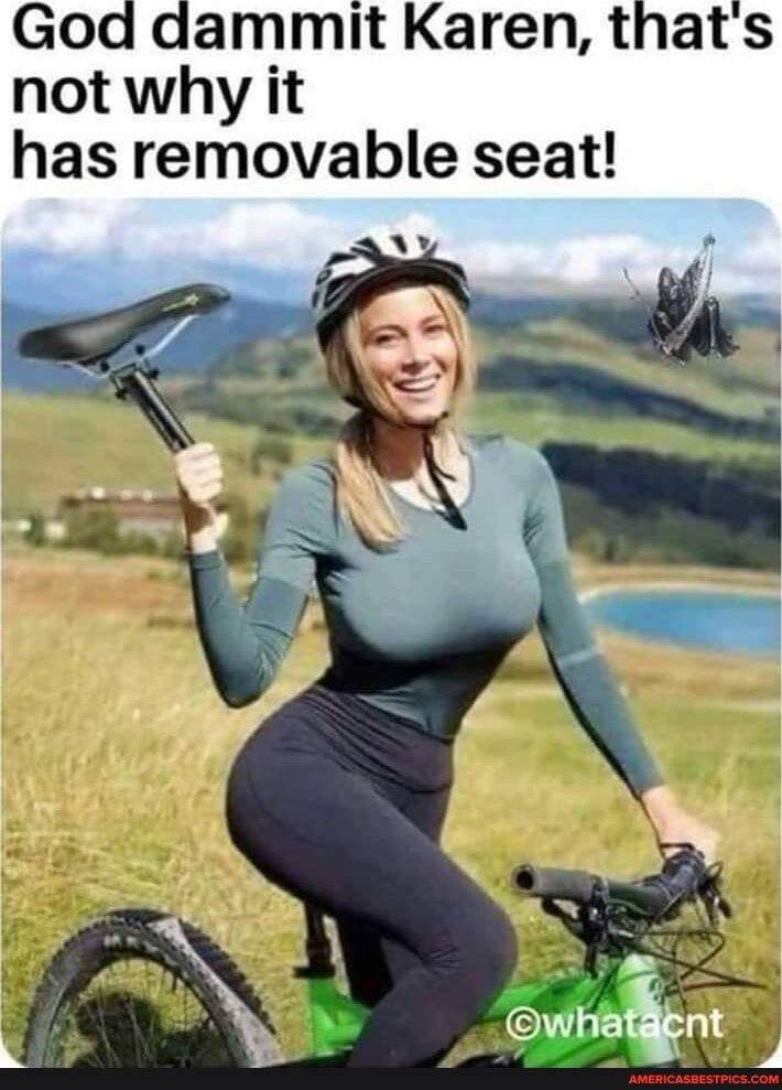 God dammit Karen thats not why it has removable seat