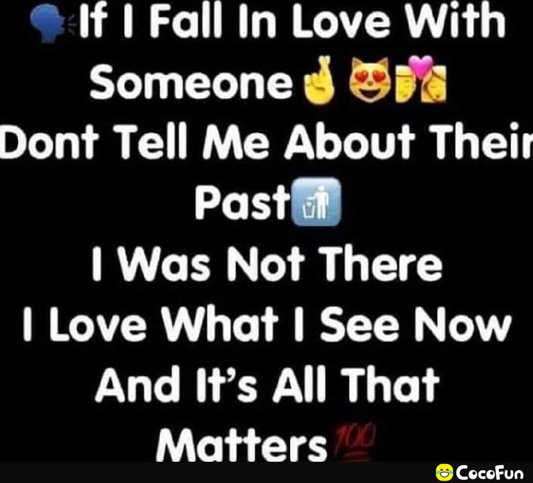 If Fall In Love With Someone i Dont Tell Me About Their Pastf Was Not There Love What See Now And Its All That Matters CocoFun