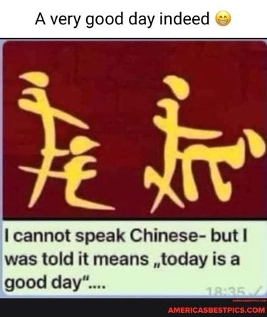 A very good day indeed cannot speak Chinese but was told it means today is a good day