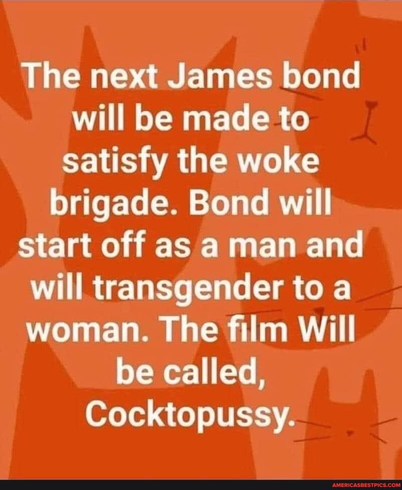 The next James bond will be made to satisfy the woke o oF Yo M 16T s O start off as a man and YIRET TR G woman The film Will N T 07sTe oo T 1A