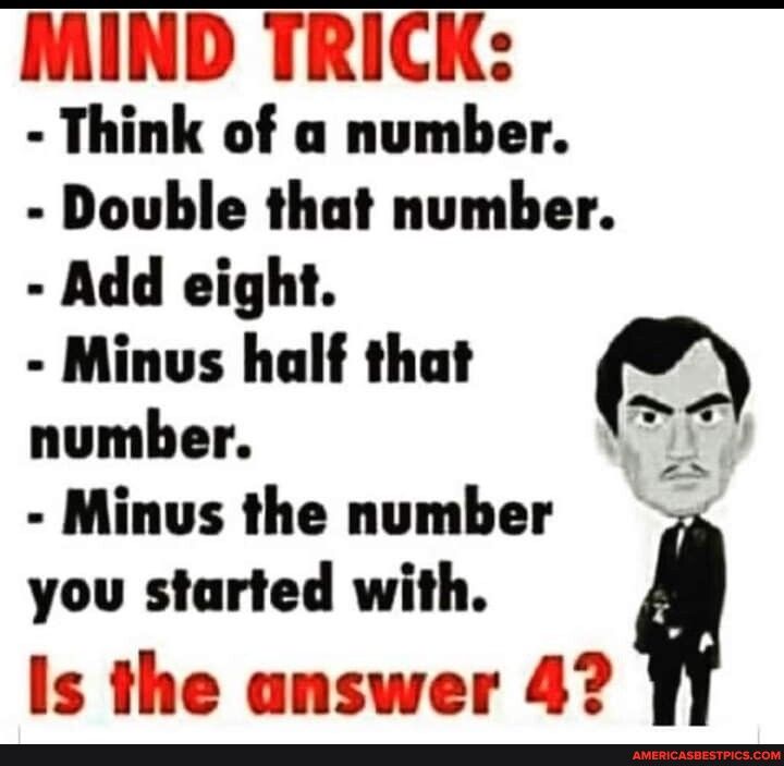 am ERRE el ARy o FNRIENe Think of a number Double that number Add eight Minus half that number Q Minus the number you started with g