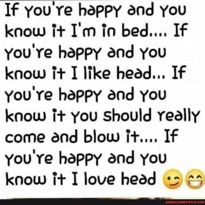If Youre happy and You koow i Im in bed If Youre happy and You know it I like head If youre happy and You know i You should really come and blow i If youre happy and You koow i I love head 22 35