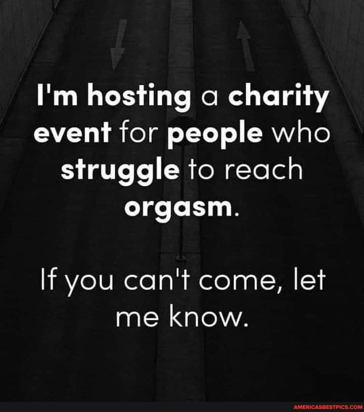 Im hosting a charity V11 el 11 1 QWY gTe struggle to reach orgasm 1V elooh HelelagT WNS me know