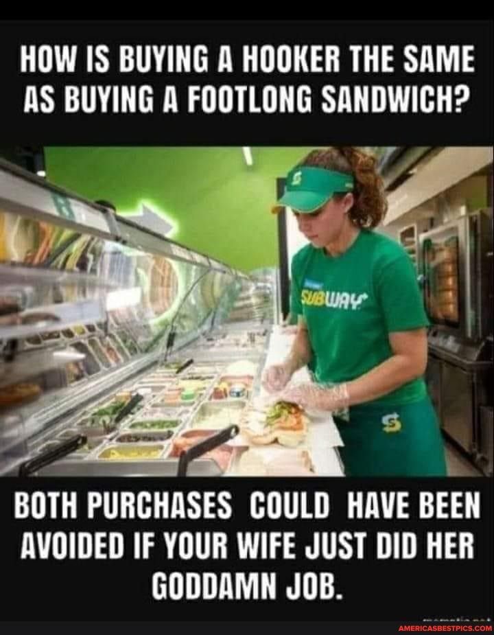 HOW IS BUYING A HOOKER THE SRME AS BUYING A FOOTLONG SANDWICH J o I v y SURy 8 BiTH PURCHASES COULD HAVE BEEN AVOIDED IF YOUR WIFE JUST DID HER GODDAMN JOB