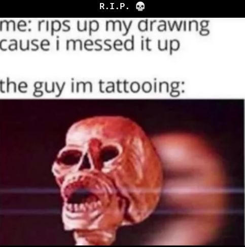 RIP e rIps up my drawing ause i messed it up he guy im tattooing