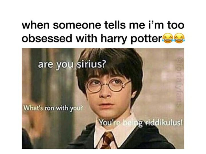 when someone tells me im too obsessed with harry potterae g viddikulus