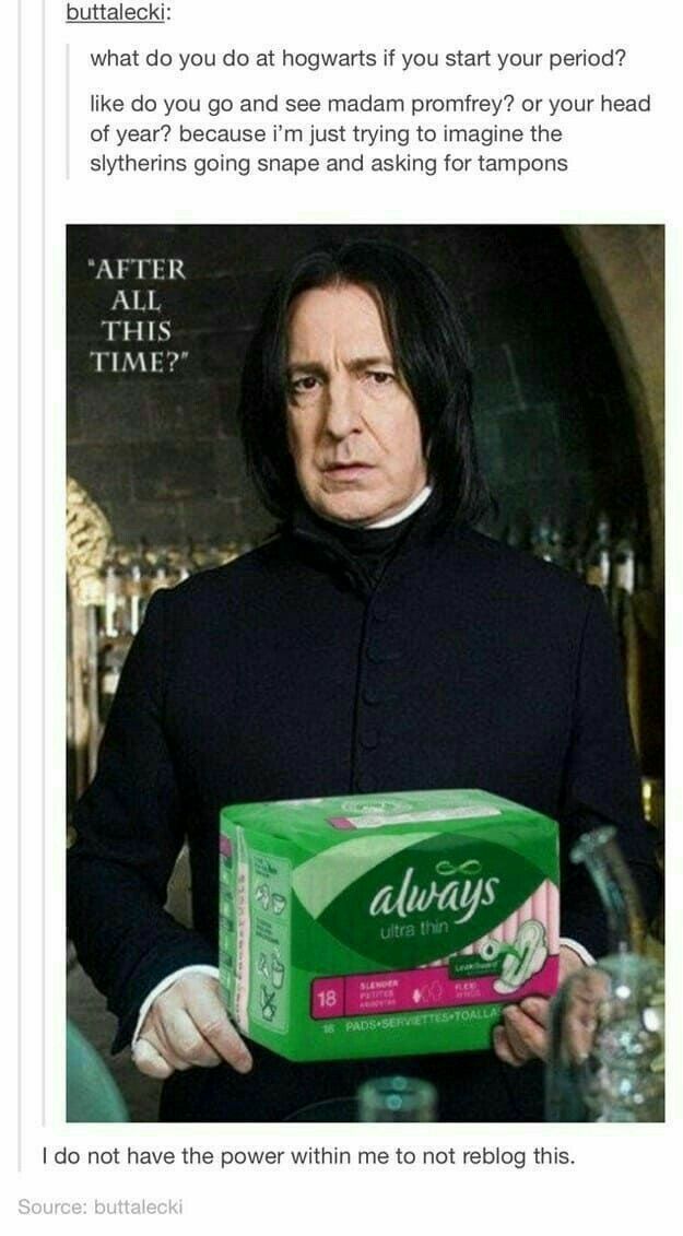 rt your 0 you go and see madam promfrey or your head ar because Im just trying to ir ins going snape and asking for tampon AFTER ALL THIS TIME I do not have the power within me to not reblog this