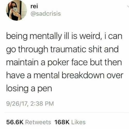 rei sadcrisis being mentally ill is weird i can go through traumatic shit and maintain a poker face but then have a mental breakdown over losing a pen 92617 238 PM 6566K Retweets 168K Likes