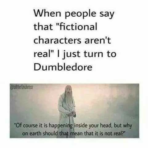 When people say that fictional characters arent real just turn to Dumbledore