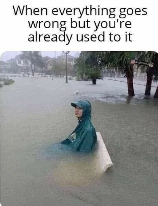 When everything goes wrong but youre already used to it